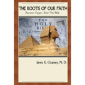 The Roots of Our Faith: Ancient Egypt And The Bible