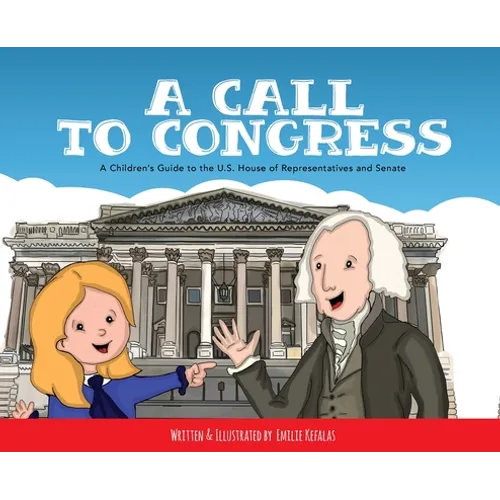 A Call to Congress: A Children's Guide to the House of Representatives and Senate