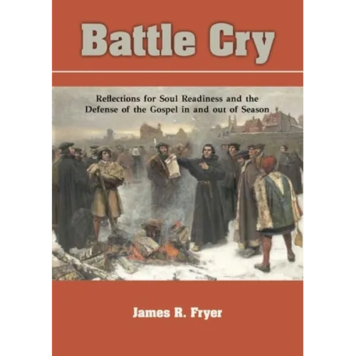 Battle Cry: Reflections for Soul Readiness and the Defense of the Gospel in and out of Season