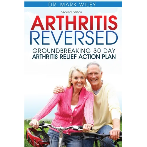Arthritis Reversed: Groundbreaking 30-Day Arthritis Relief Action Plan