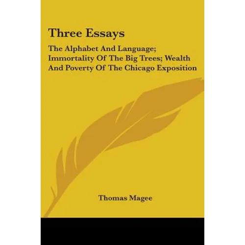 Three Essays: The Alphabet And Language; Immortality Of The Big Trees; Wealth And Poverty Of The Chicago Exposition