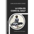 La Vida Es Como El Golf: Cuando vivir es como jugar...