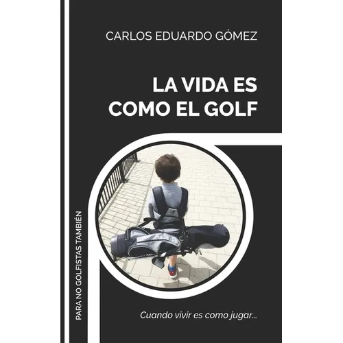 La Vida Es Como El Golf: Cuando vivir es como jugar...