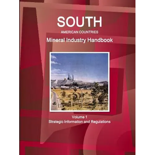South American Countries Mineral Industry Handbook Volume 1 Strategic Information and Regulations