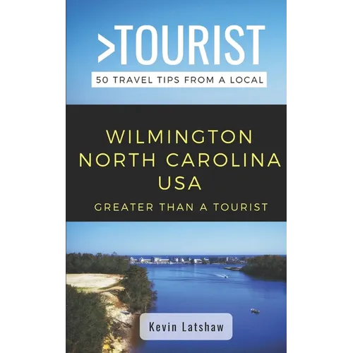 Greater Than a Tourist - Wilmington North Carolina USA: 50 Travel Tips from a Local