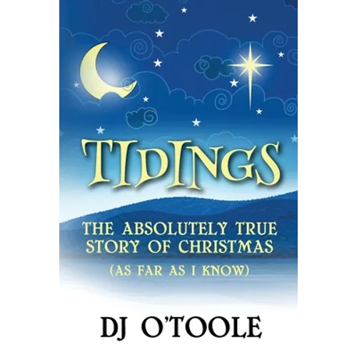 Tidings: The Absolutely True Story of Christmas (As Far As I Know)