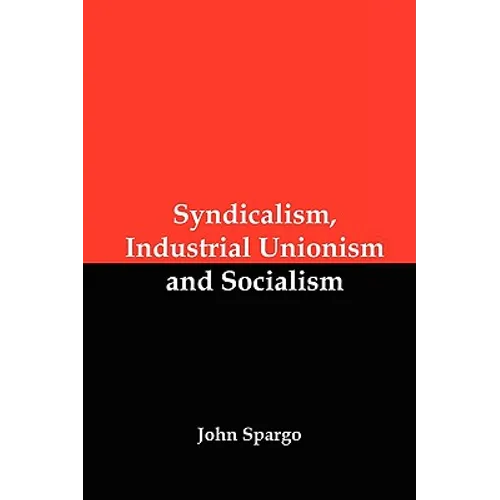 Syndicalism, Industrial Unionism and Socialism