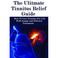 The Ultimate Tinnitus Relief Guide: Simple And Effective Treatments For Tinnitus Relief