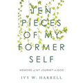 Ten Pieces of My Former Self: Memoirs of My Journey to God