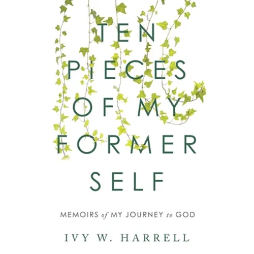 Ten Pieces of My Former Self: Memoirs of My Journey to God