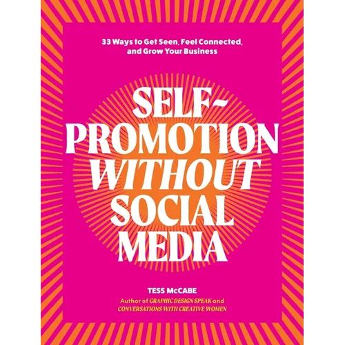 Self-Promotion Without Social Media: 33 Ways to Get Seen, Feel Connected, and Grow Your Business