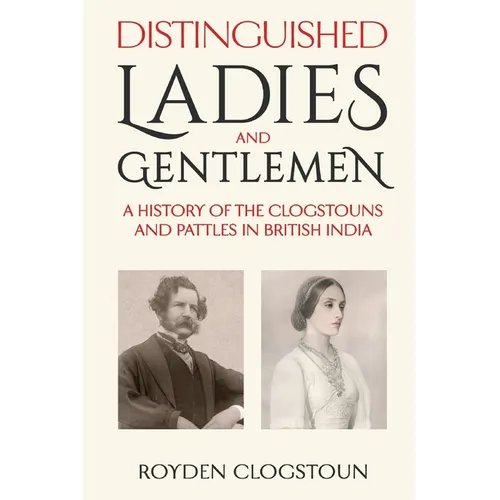 Distinguished Ladies and Gentlemen: A history of the Clogstouns and Pattles in British India