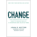 Change: How Organizations Achieve Hard-To-Imagine Results in Uncertain and Volatile Times
