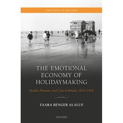 The Emotional Economy of Holidaymaking: Health, Pleasure, and Class in Britain, 1870-1918