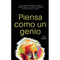 Piensa como un genio: Cómo romper paradigmas, realizar un análisis exhaustivo, resolver los problemas de forma creativa e innovar