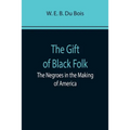 The Gift of Black Folk: The Negroes in the Making of America