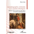 L'autobiographie criminelle ou la plainte d'Antigone: Réflexion entre la parole du sujet détenu et l'écriture autobiographique