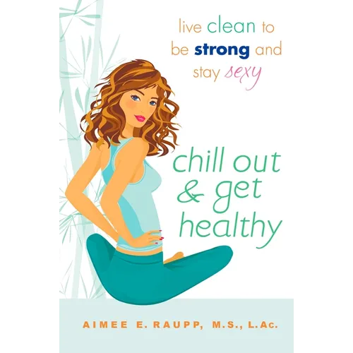 Chill Out and Get Healthy: Live Clean to Be Strong and Stay Sexy