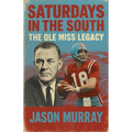 Saturdays in the South The Ole Miss Legacy