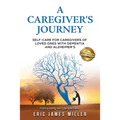A Caregiver's Journey: Self-Care For Caregivers of Loved Ones with Dementia and Alzheimer's