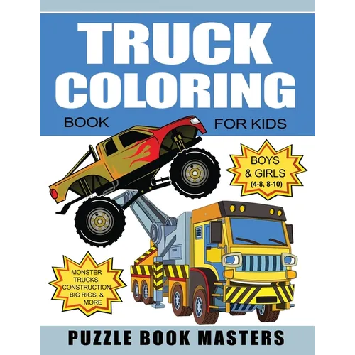 Truck Coloring Book for Kids: Boys and Girls 4-8, 8-10: Monster Trucks, Construction, Big Rigs and More
