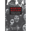 Making Aztlán: Ideology and Culture of the Chicana and Chicano Movement, 1966-1977