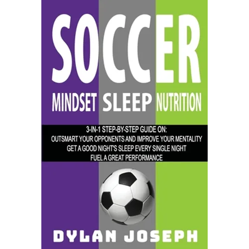 Soccer: A Step-by-Step Guide on How to Outsmart Your Opponents and Improve Your Mentality, How to Get a Good Night's Sleep Eve