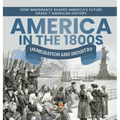 America in the 1800s: Immigration and Industry How Immigrants Shaped America's Future Grade 7 American History
