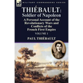 Thiébault: Soldier of Napoleon: Volume 1-a Personal Account of the Revolutionary Wars and Conflicts of the French First Empire
