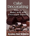 Cake Decorating: How To Make And Use Chocolate Plastic