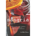 Sassy Sangria Recipes: Turn Down the Summer Heat in Style with Sassy Sangrias!