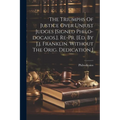 The Triumphs Of Justice Over Unjust Judges [signed Philo-docaios.]. Re-pr. [ed. By J.j. Franklin. Without The Orig. Dedication.]