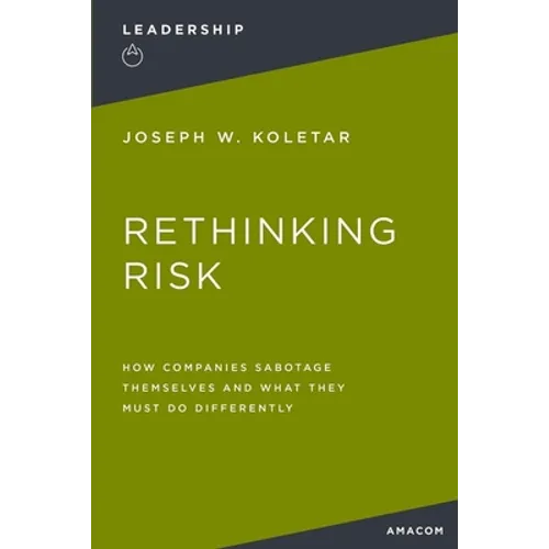 Rethinking Risk: How Companies Sabotage Themselves and What They Must Do Differently