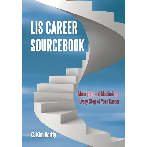 LIS Career Sourcebook: Managing and Maximizing Every Step of Your Career