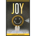 Joy: Unlock the Secret to Lasting Happiness and Fulfillment: Discover the Transformative Power of Joy in Every Aspect of Yo