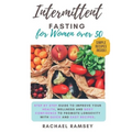 Intermittent Fasting for Women Over 50: Step by Step Guide to Improve your Health, Wellness and Body Confidence to Promote Longevity with Quick and Ea