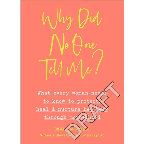 Why Did No One Tell Me?: What Every Woman Needs to Know to Protect, Heal and Nurture Her Body Through Motherhood