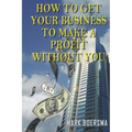 How to get your business to make a profit without you