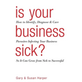 Is Your Business Sick?: How To Identify, Diagnose, and Cure Parasites Infecting Your Business So It Can Grow From Sick to Successful