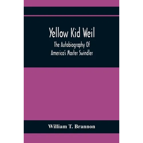 Yellow Kid Weil; The Autobiography Of America'S Master Swindler