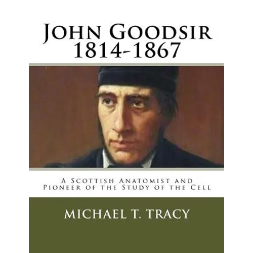 John Goodsir (1814-1867): A Scottish Anatomist and Pioneer of the Study of the Cell