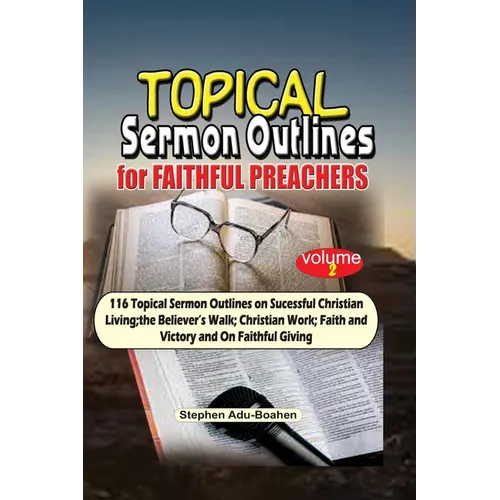 Topical Sermon Outlines for Faithful Preachers Vol 2.: 116 Topical Sermon Outlines on Successful Christian Living; the Believer's Walk; Christian Work