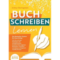 BUCH SCHREIBEN LERNEN - Das Bestseller-System für Ihren Erfolg: Wie Sie mit den Strategien der erfolgreichsten Autoren Ihren eigenen Bestseller schrei