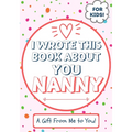 I Wrote This Book About You Nanny: A Child's Fill in The Blank Gift Book For Their Special Nanny Perfect for Kid's 7 x 10 inch