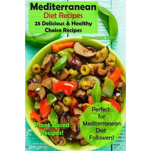 Mediterranean Diet Recipes: 25 Delicious & Healthy Choice Recipes - Perfect for Mediterranean Diet Followers! - Plant Based Recipes!