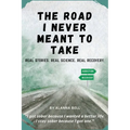The Road I Never Meant to Take: Real Stories. Real Science. Real Recovery