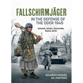 Fallschirmjäger -- In the Defense of the Oder 1945: Schwedt, Zehden, Eberswalde, Seelow, Berlin