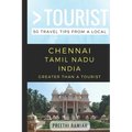 Greater Than a Tourist- Chennai Tamil Nadu India: 50 Travel Tips from a Local