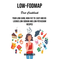 Low-fodmap Diet Cookbook: Your Low-carb, High-fat to Easy and Delicious Low-sodium and Low-potassium Recipes