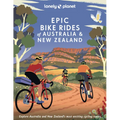Lonely Planet Epic Bike Rides of Australia and New Zealand: 200 Extraordinary Cycling Routes Amazing Biking Stories from Expert Cyclists Maps, Tips &